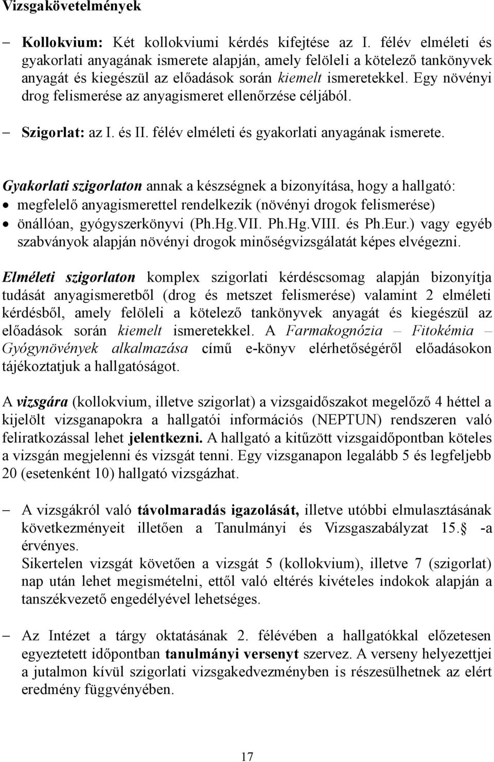 Egy növényi drog felismerése az anyagismeret ellenőrzése céljából. Szigorlat: az I. és II. félév elméleti és gyakorlati anyagának ismerete.