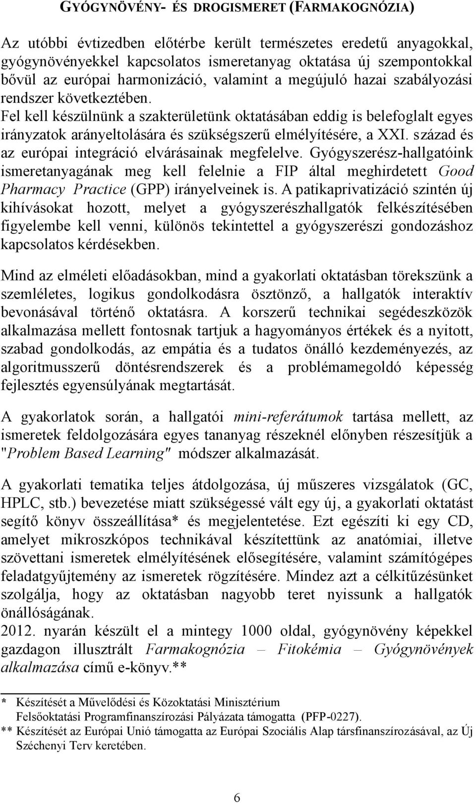 Fel kell készülnünk a szakterületünk oktatásában eddig is belefoglalt egyes irányzatok arányeltolására és szükségszerű elmélyítésére, a XXI. század és az európai integráció elvárásainak megfelelve.