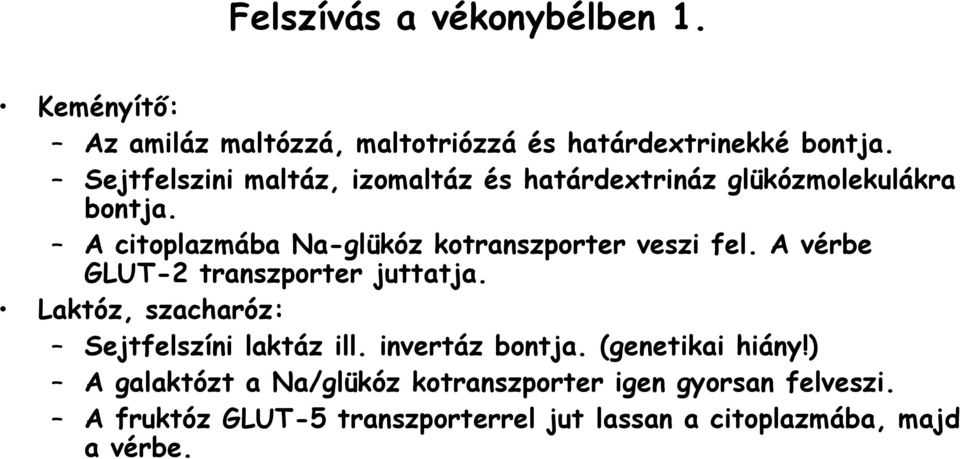 A citoplazmába Na-glükóz kotranszporter veszi fel. A vérbe GLUT-2 transzporter juttatja. Laktóz, szacharóz: (!