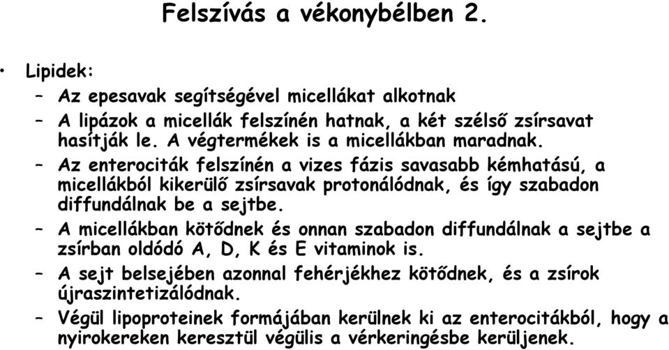 Az enterociták felszínén a vizes fázis savasabb kémhatású, a micellákból kikerülő zsírsavak protonálódnak, és így szabadon diffundálnak be a sejtbe.