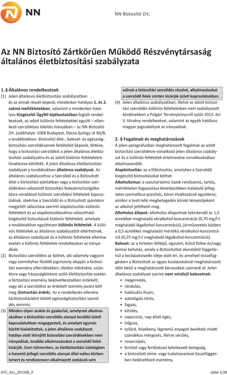 számú mellékletekben, valamint a mindenkor hatályos Kiegészítő Ügyfél-tájékoztatóban foglalt rendelkezések, az adott különös feltételekkel együtt ellenkező szerződéses kikötés hiányában az NN
