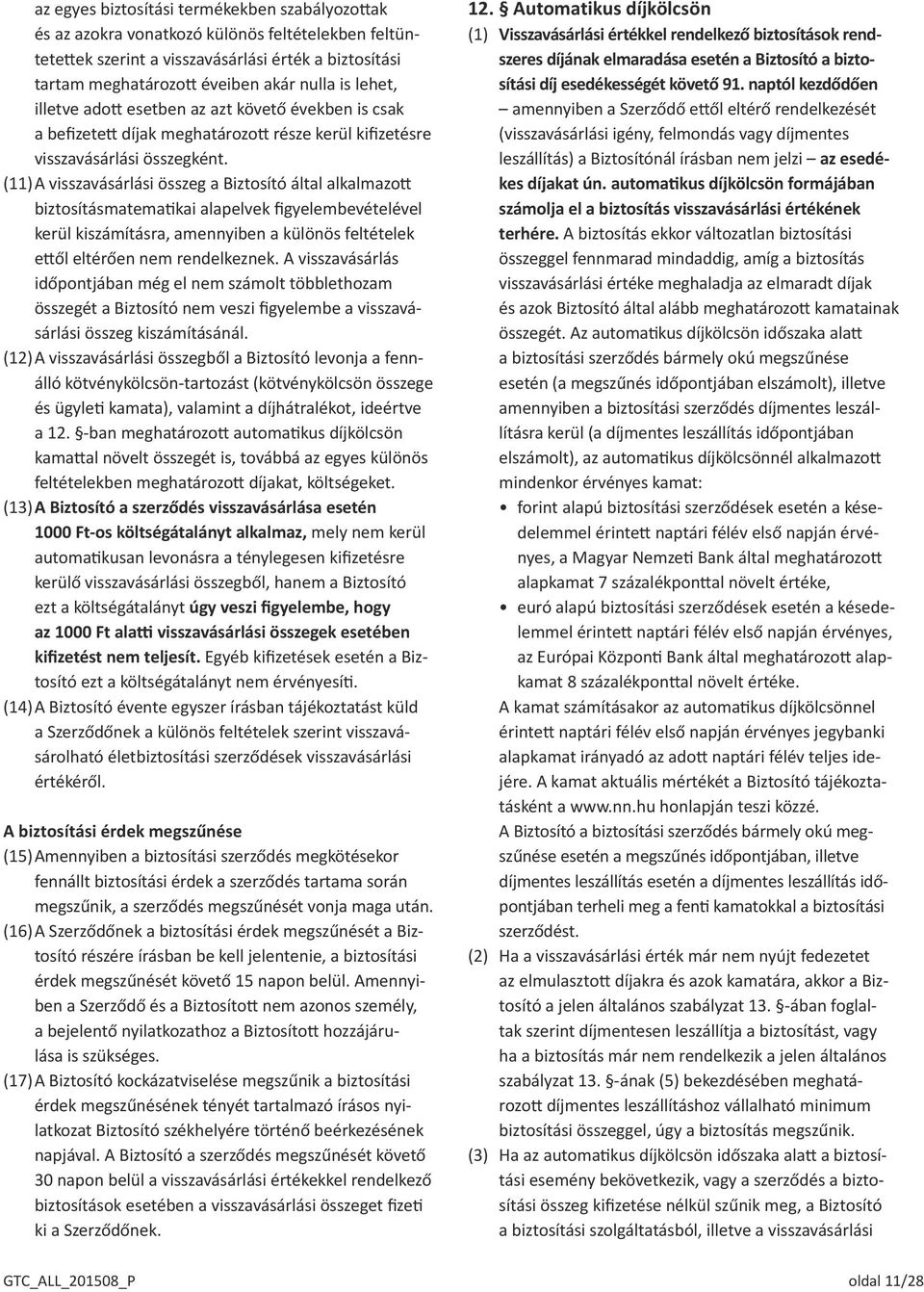 (11) A visszavásárlási összeg a Biztosító által alkalmazott biztosításmatematikai alapelvek figyelembevételével kerül kiszámításra, amennyiben a különös feltételek ettől eltérően nem rendelkeznek.