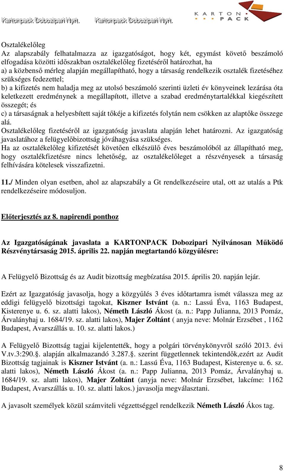 eredménynek a megállapított, illetve a szabad eredménytartalékkal kiegészített összegét; és c) a társaságnak a helyesbített saját tőkéje a kifizetés folytán nem csökken az alaptőke összege alá.