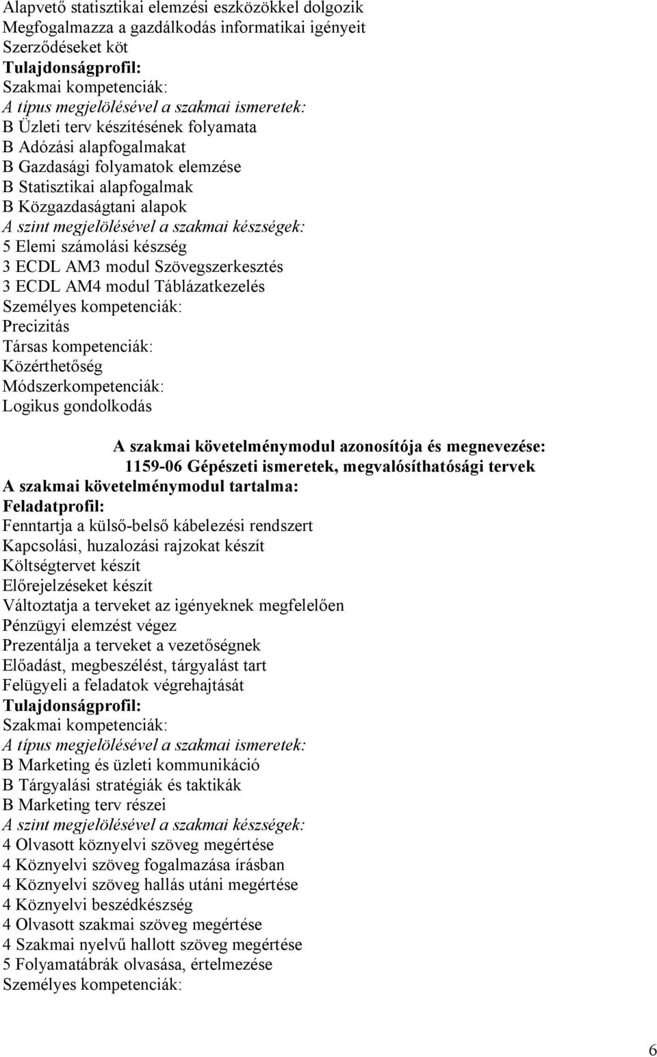 készségek: 5 Elemi számolási készség 3 ECDL AM3 modul Szövegszerkesztés 3 ECDL AM4 modul Táblázatkezelés Személyes kompetenciák: Precizitás Társas kompetenciák: Közérthetőség Módszerkompetenciák: