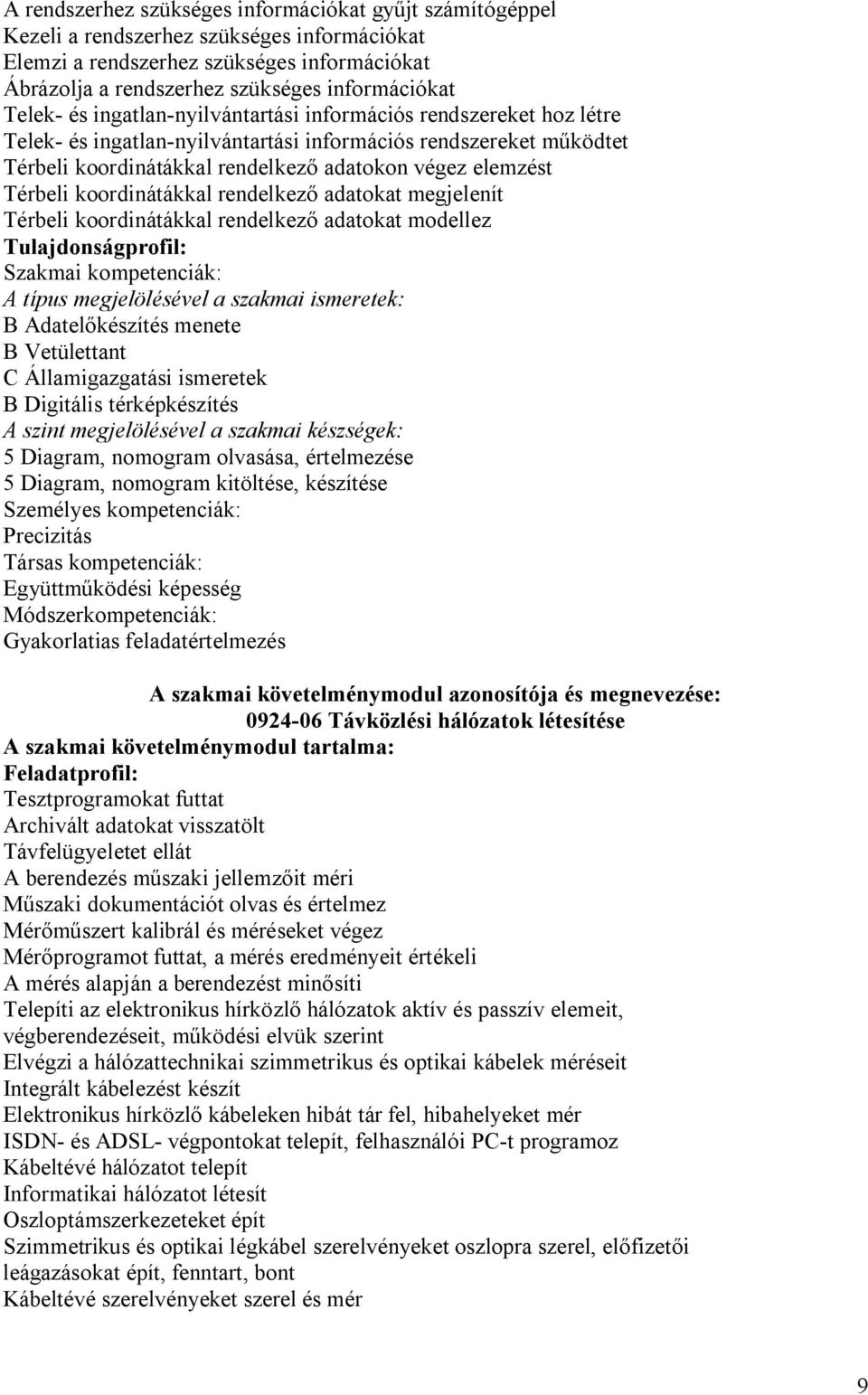 Térbeli koordinátákkal rendelkező adatokat megjelenít Térbeli koordinátákkal rendelkező adatokat modellez Tulajdonságprofil: Szakmai kompetenciák: A típus megjelölésével a szakmai ismeretek: B