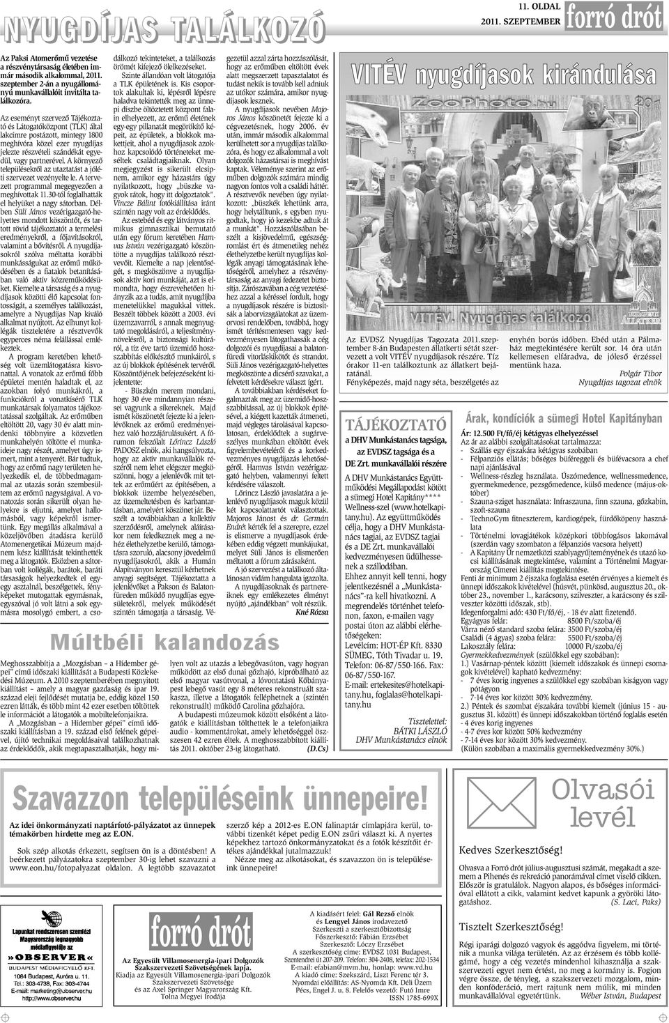 A környezõ településekrõl az utaztatást a jóléti szervezet vezényelte le. A tervezett programmal megegyezõen a meghívottak 11.30-tól foglalhatták el helyüket a nagy sátorban.