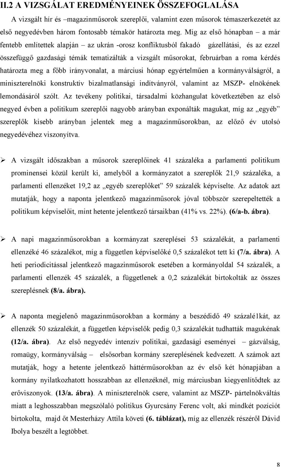 határozta meg a főbb irányvonalat, a i hónap egyértelműen a kormányválságról, a miniszterelnöki konstruktív bizalmatlansági indítványról, valamint az MSZP- elnökének lemondásáról szólt.