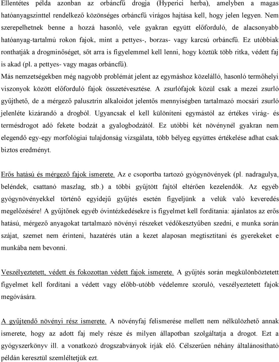 Ez utóbbiak ronthatják a drogminőséget, sőt arra is figyelemmel kell lenni, hogy köztük több ritka, védett faj is akad (pl. a pettyes- vagy magas orbáncfű).