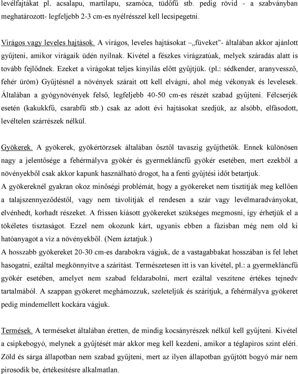 Ezeket a virágokat teljes kinyílás előtt gyűjtjük. (pl.: sédkender, aranyvessző, fehér üröm) Gyűjtésnél a növények szárait ott kell elvágni, ahol még vékonyak és levelesek.