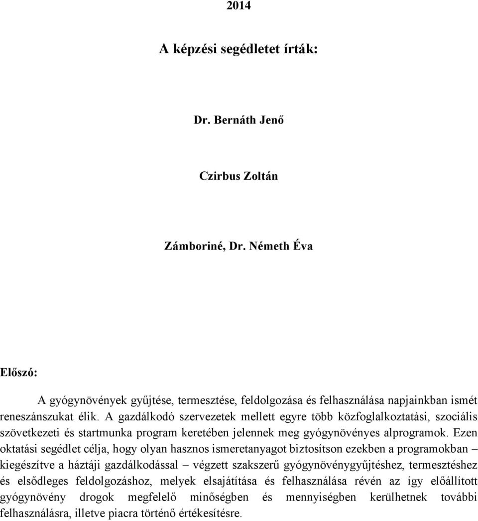 A gazdálkodó szervezetek mellett egyre több közfoglalkoztatási, szociális szövetkezeti és startmunka program keretében jelennek meg gyógynövényes alprogramok.