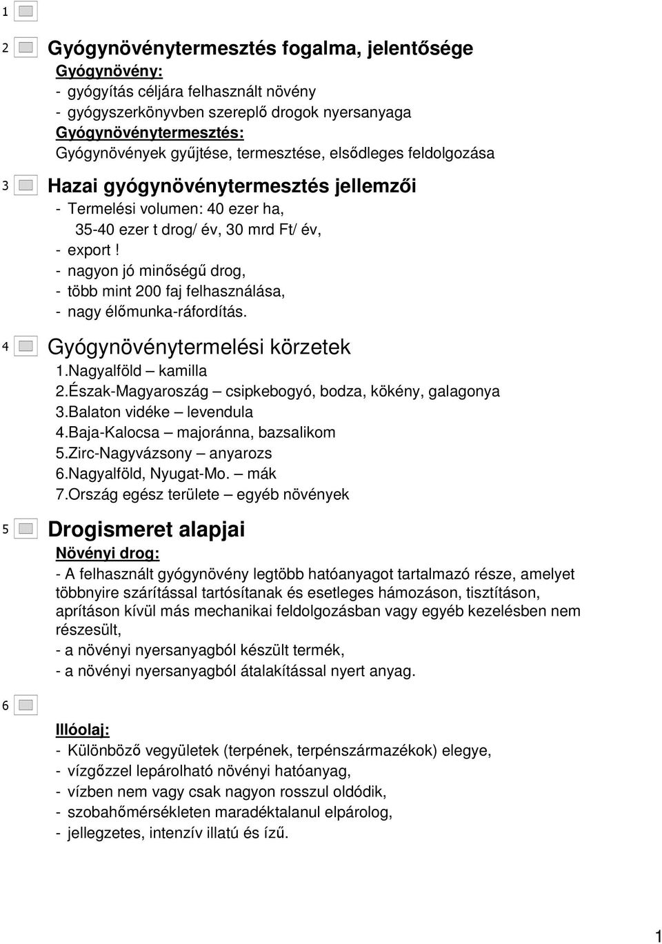 - nagyon jó minıségő drog, - több mint 200 faj felhasználása, - nagy élımunka-ráfordítás. 4 Gyógynövénytermelési körzetek 1.Nagyalföld kamilla 2.