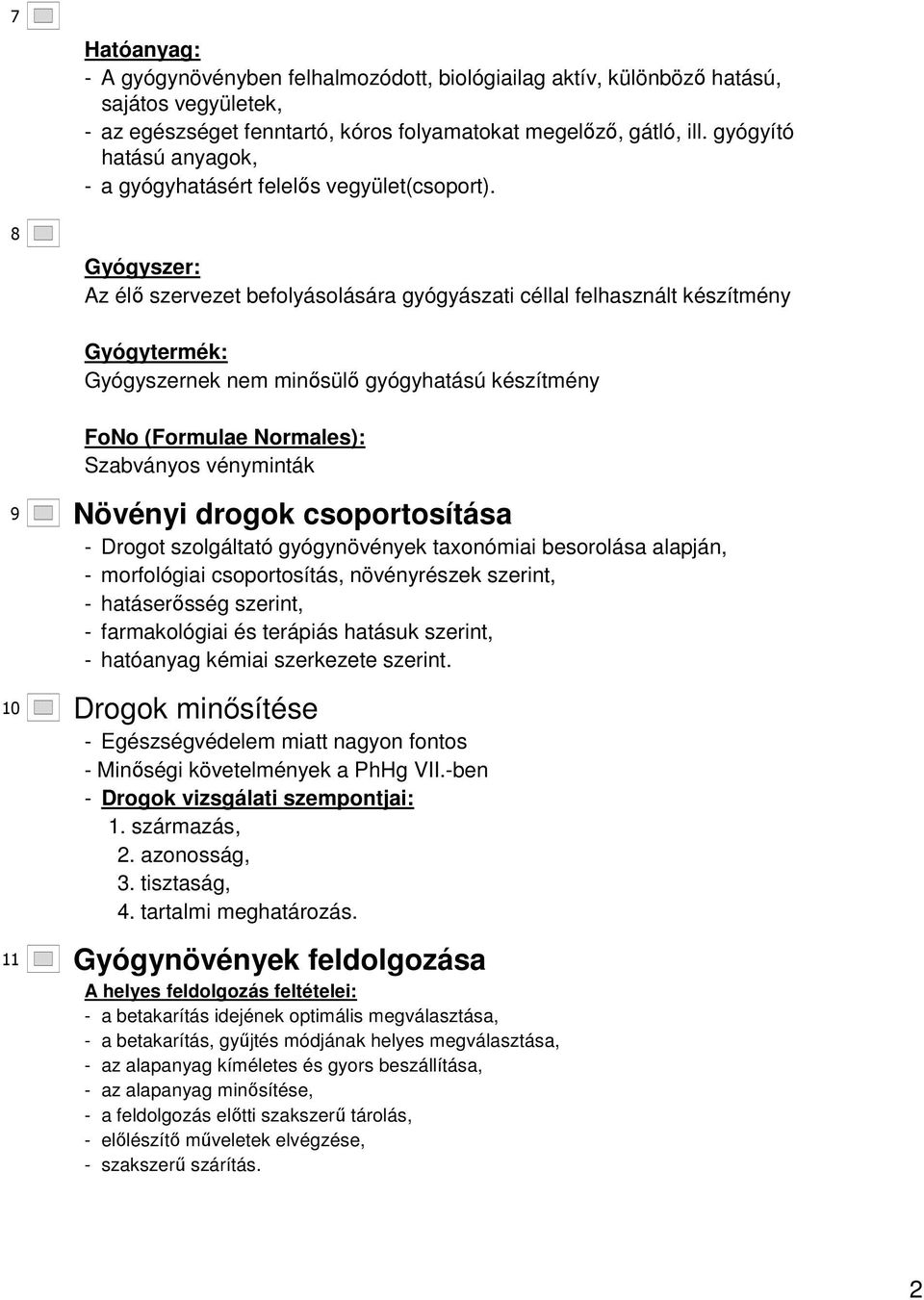 Gyógyszer: Az élı szervezet befolyásolására gyógyászati céllal felhasznált készítmény Gyógytermék: Gyógyszernek nem minısülı gyógyhatású készítmény FoNo (Formulae Normales): Szabványos vényminták 9