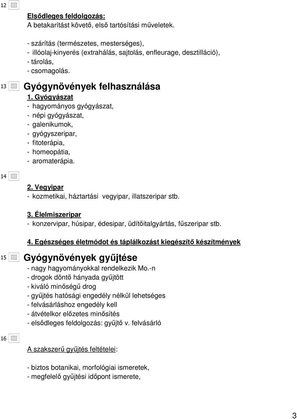 Gyógyászat - hagyományos gyógyászat, - népi gyógyászat, - galenikumok, - gyógyszeripar, - fitoterápia, - homeopátia, - aromaterápia. 14 2.