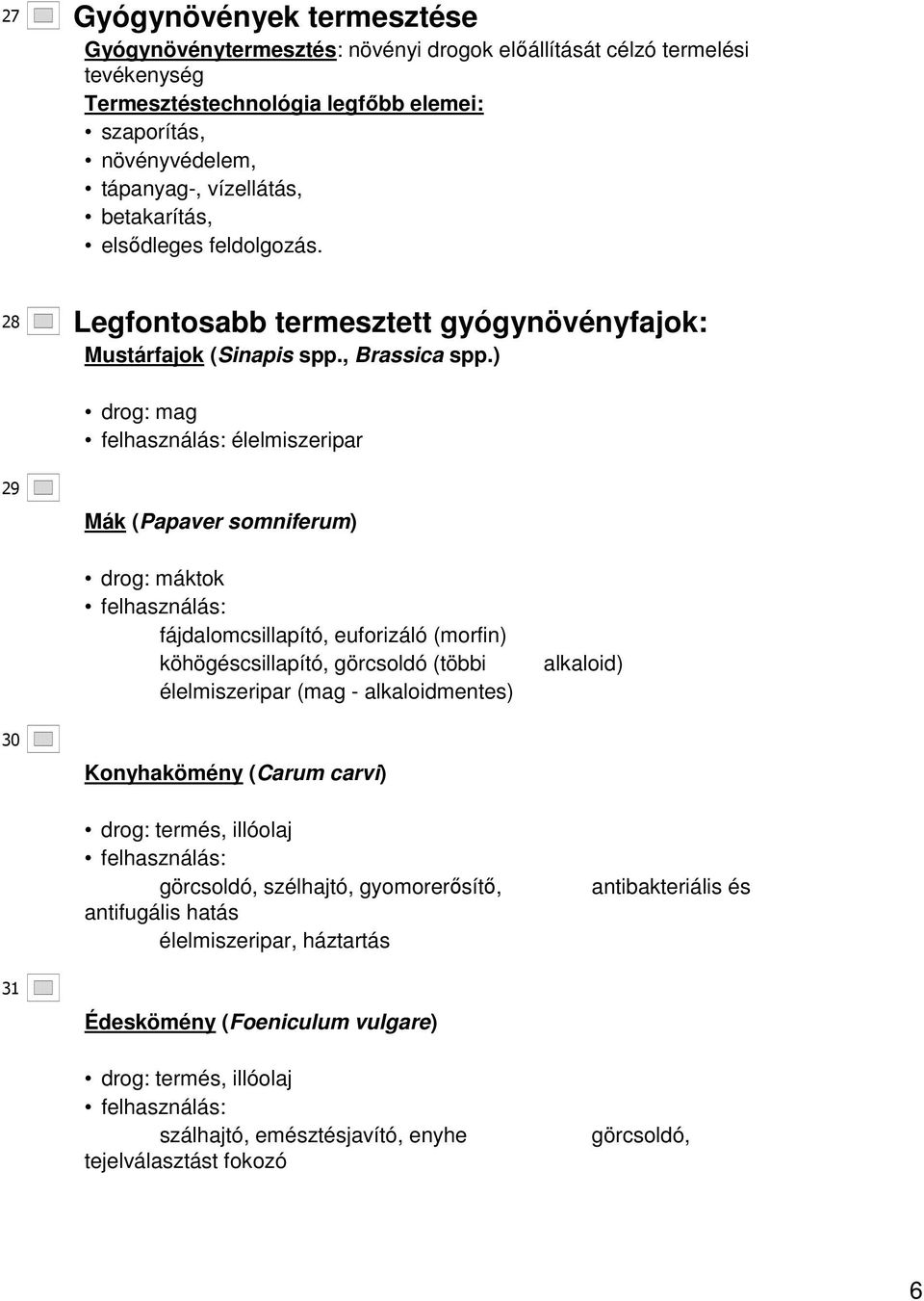 ) drog: mag élelmiszeripar 29 Mák (Papaver somniferum) drog: máktok fájdalomcsillapító, euforizáló (morfin) köhögéscsillapító, görcsoldó (többi élelmiszeripar (mag - alkaloidmentes) alkaloid) 30