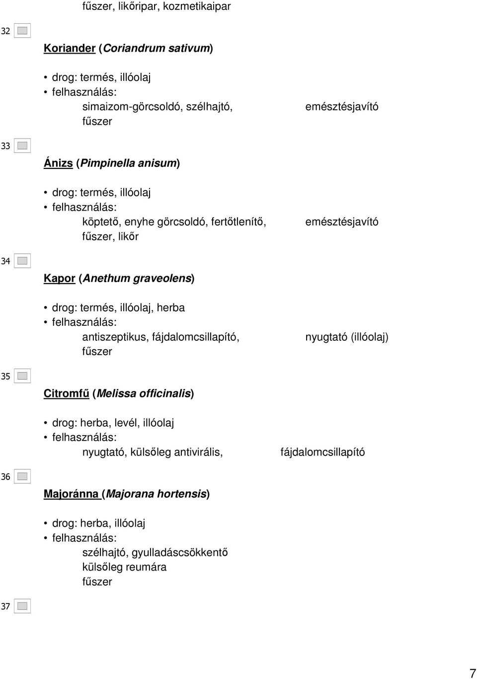 termés, illóolaj, herba antiszeptikus, fájdalomcsillapító, főszer nyugtató (illóolaj) 35 Citromfő (Melissa officinalis) drog: herba, levél, illóolaj