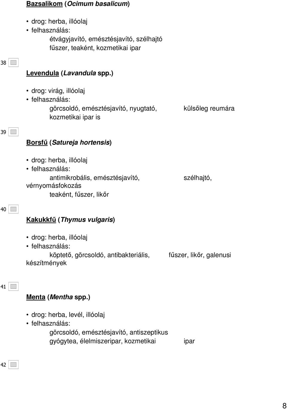 antimikrobális, emésztésjavító, vérnyomásfokozás teaként, főszer, likır szélhajtó, 40 Kakukkfő (Thymus vulgaris) drog: herba, illóolaj köptetı, görcsoldó,