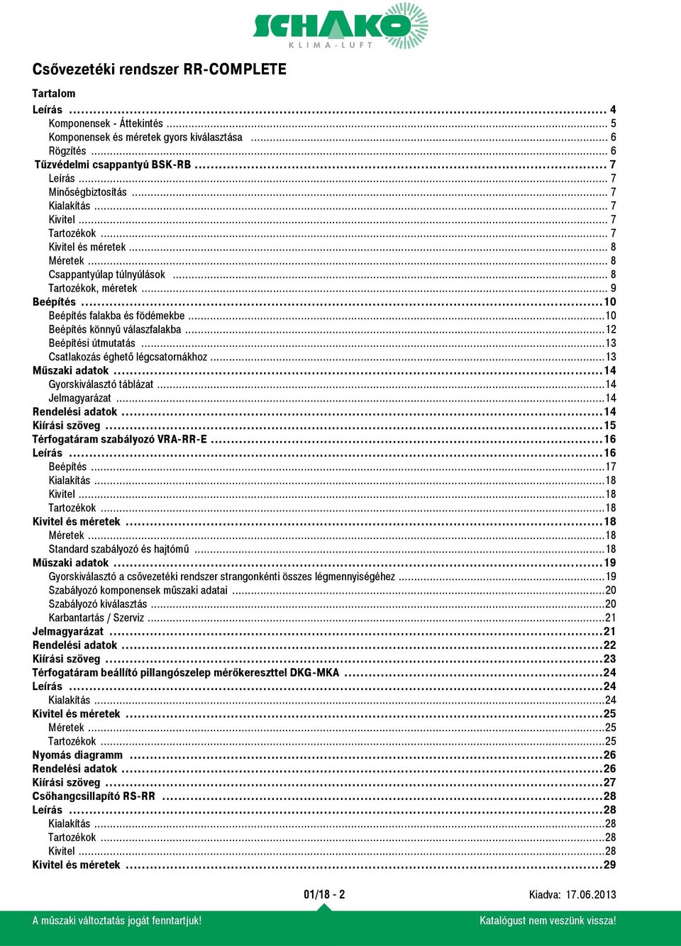 ..10 Beépítés könnyű válaszfalakba...12 Beépítési útmutatás...13 Csatlakozás éghető légcsatornákhoz...13 Műszaki adatok...14 Gyorskiválasztó táblázat...14 Jelmagyarázat...14 Rendelési adatok.