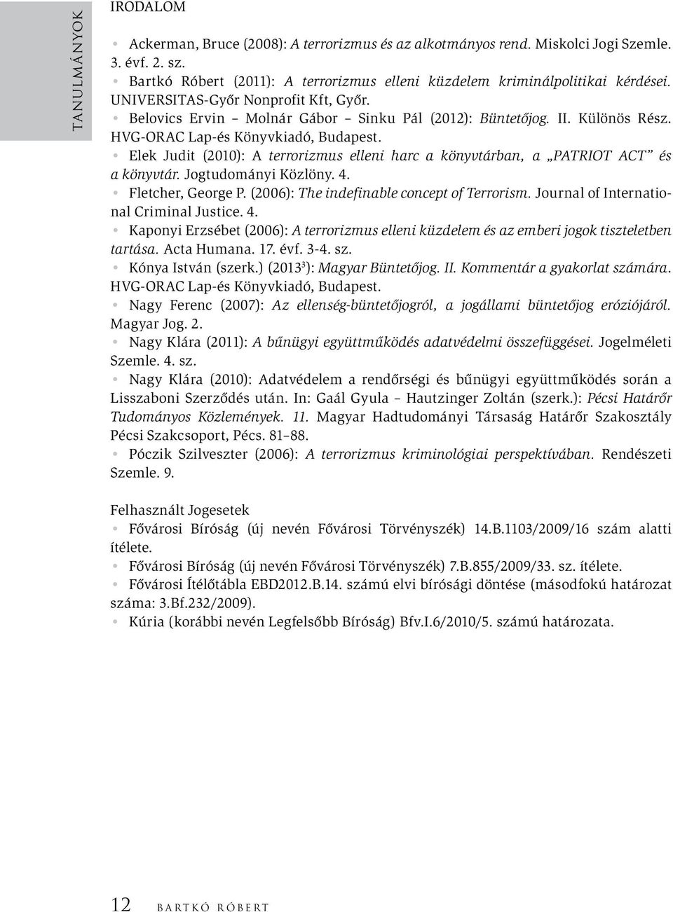 Elek Judit (2010): A terrorizmus elleni harc a könyvtárban, a PATRIOT ACT és a könyvtár. Jogtudományi Közlöny. 4. Fletcher, George P. (2006): The indefinable concept of Terrorism.