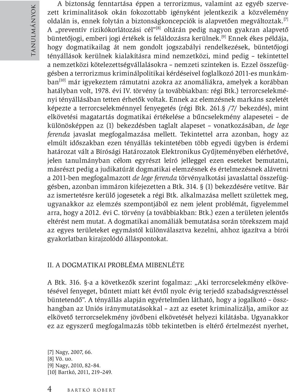 [9] Ennek ékes példája, hogy dogmatikailag át nem gondolt jogszabályi rendelkezések, büntetőjogi tényállások kerülnek kialakításra mind nemzetközi, mind pedig tekintettel a nemzetközi