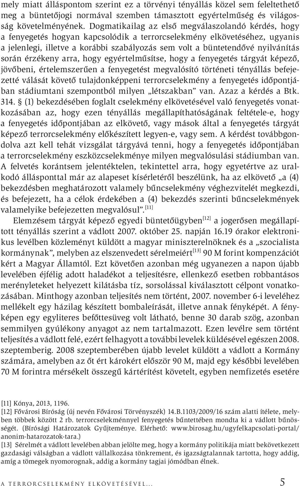 nyilvánítás során érzékeny arra, hogy egyértelműsítse, hogy a fenyegetés tárgyát képező, jövőbeni, értelemszerűen a fenyegetést megvalósító történeti tényállás befejezetté válását követő