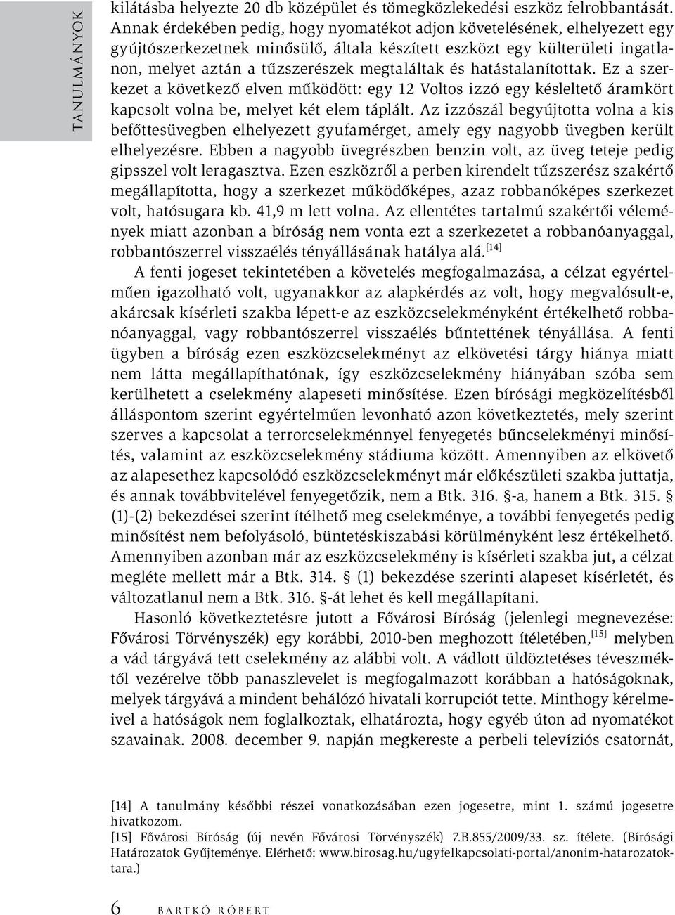 és hatástalanítottak. Ez a szerkezet a következő elven működött: egy 12 Voltos izzó egy késleltető áramkört kapcsolt volna be, melyet két elem táplált.