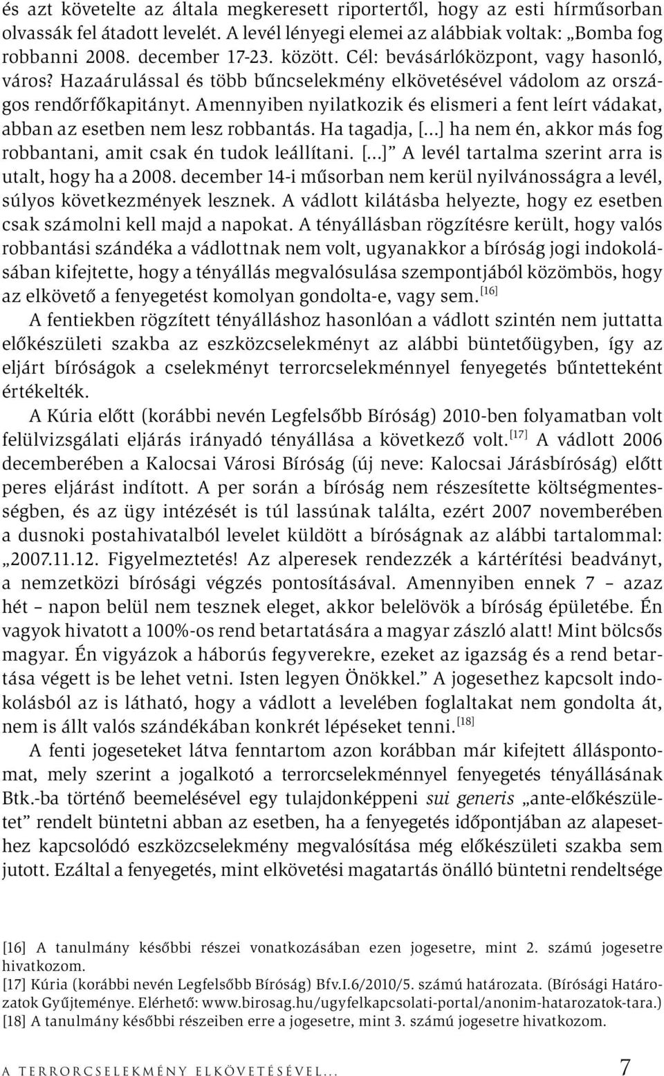 Amennyiben nyilatkozik és elismeri a fent leírt vádakat, abban az esetben nem lesz robbantás. Ha tagadja, [ ] ha nem én, akkor más fog robbantani, amit csak én tudok leállítani.