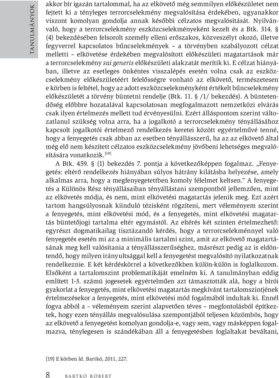 (4) bekezdésében felsorolt személy elleni erőszakos, közveszélyt okozó, illetve fegyverrel kapcsolatos bűncselekmények a törvényben szabályozott célzat melletti elkövetése érdekében megvalósított