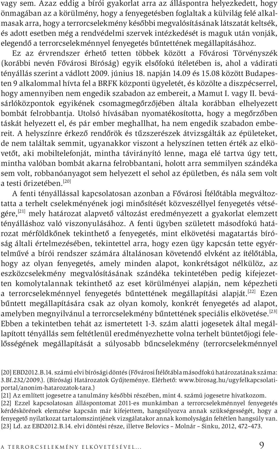 megvalósításának látszatát keltsék, és adott esetben még a rendvédelmi szervek intézkedését is maguk után vonják, elegendő a terrorcselekménnyel fenyegetés bűntettének megállapításához.