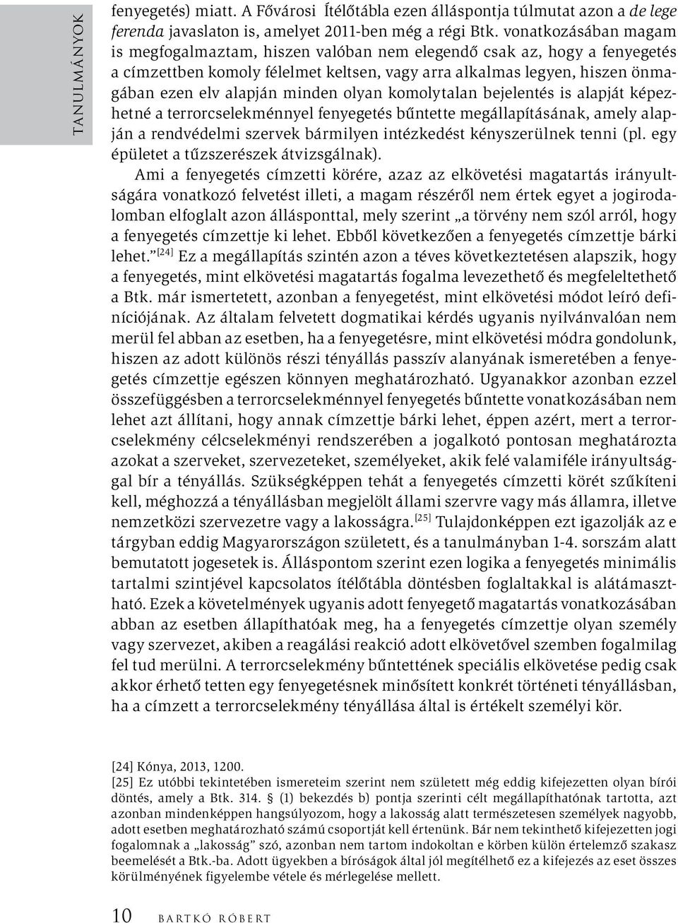minden olyan komolytalan bejelentés is alapját képezhetné a terrorcselekménnyel fenyegetés bűntette megállapításának, amely alapján a rendvédelmi szervek bármilyen intézkedést kényszerülnek tenni (pl.
