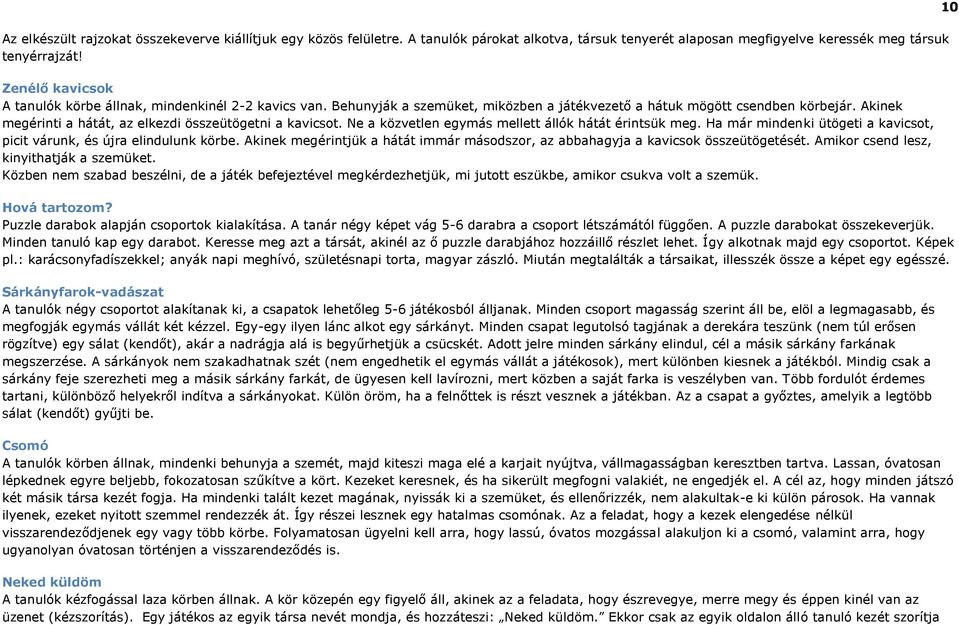 Akinek megérinti a hátát, az elkezdi összeütögetni a kavicsot. Ne a közvetlen egymás mellett állók hátát érintsük meg. Ha már mindenki ütögeti a kavicsot, picit várunk, és újra elindulunk körbe.