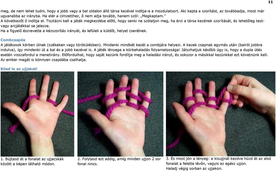 Tisztázni kell a játék megkezdése előtt, hogy senki ne szólaljon meg, ha érzi a társa kezének szorítását, és lehetőleg testvagy arcjátékkal se jelezze.