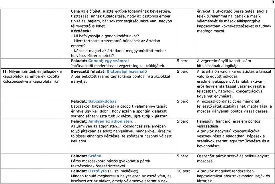 Kérdések: - Mi befolyásolja a gondolkodásunkat? - Miért tarthatta a szemtanú bűnösnek az ártatlan embert? - Képzeld magad az ártatlanul meggyanúsított ember helyébe. Mit érezhetett?