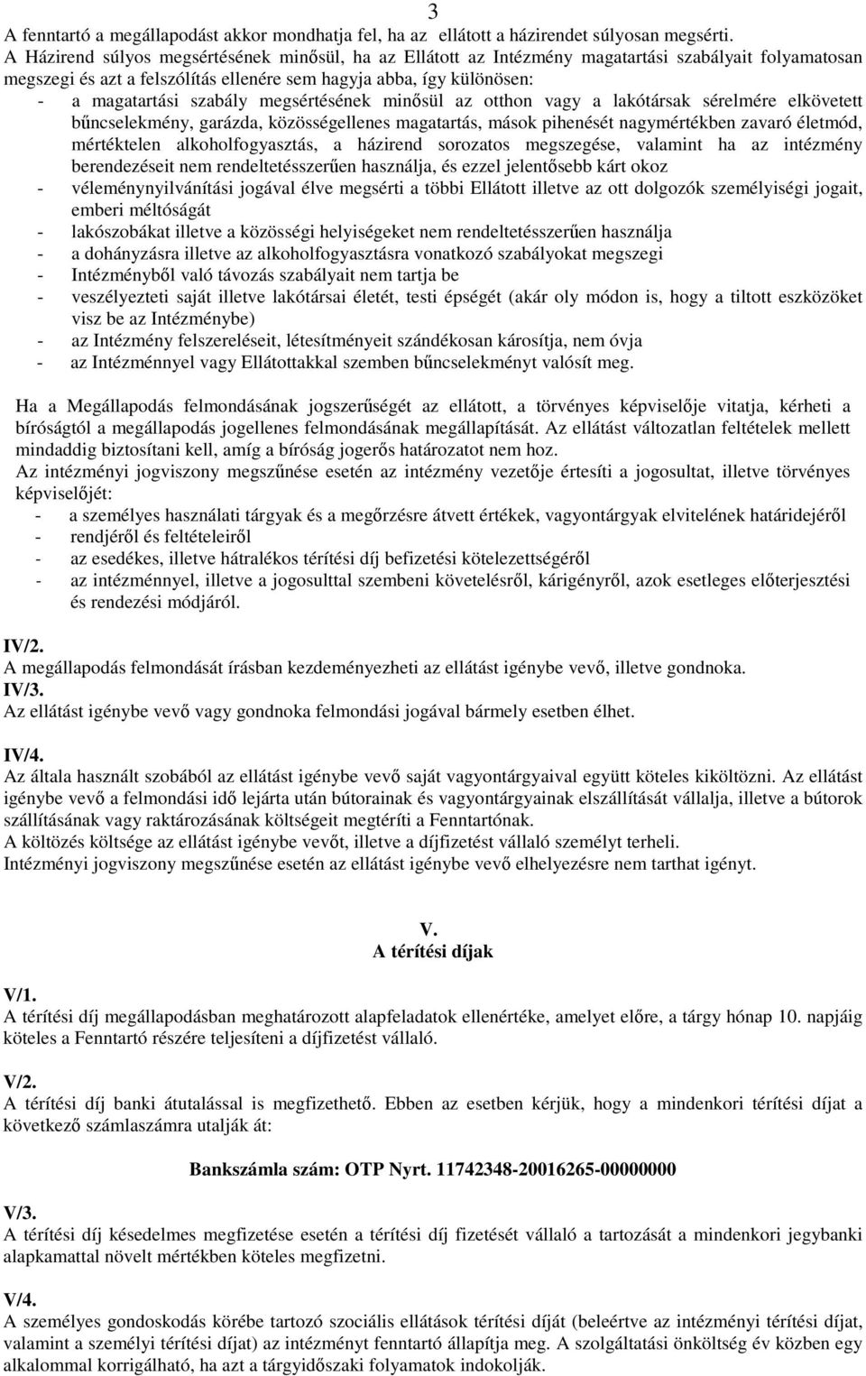 megsértésének minősül az otthon vagy a lakótársak sérelmére elkövetett bűncselekmény, garázda, közösségellenes magatartás, mások pihenését nagymértékben zavaró életmód, mértéktelen alkoholfogyasztás,