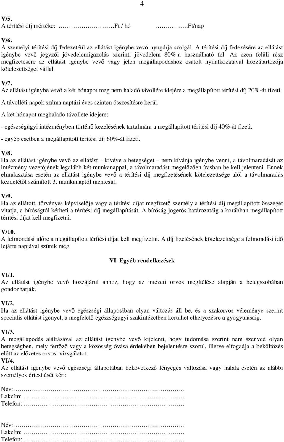 Az ezen felüli rész megfizetésére az ellátást igénybe vevő vagy jelen megállapodáshoz csatolt nyilatkozatával hozzátartozója kötelezettséget vállal. V/7.