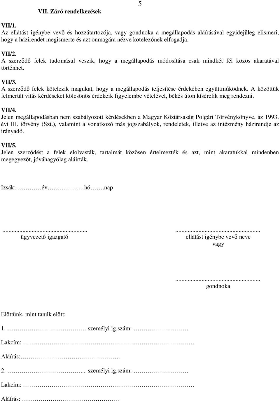 A szerződő felek tudomásul veszik, hogy a megállapodás módosítása csak mindkét fél közös akaratával történhet. VII/3.
