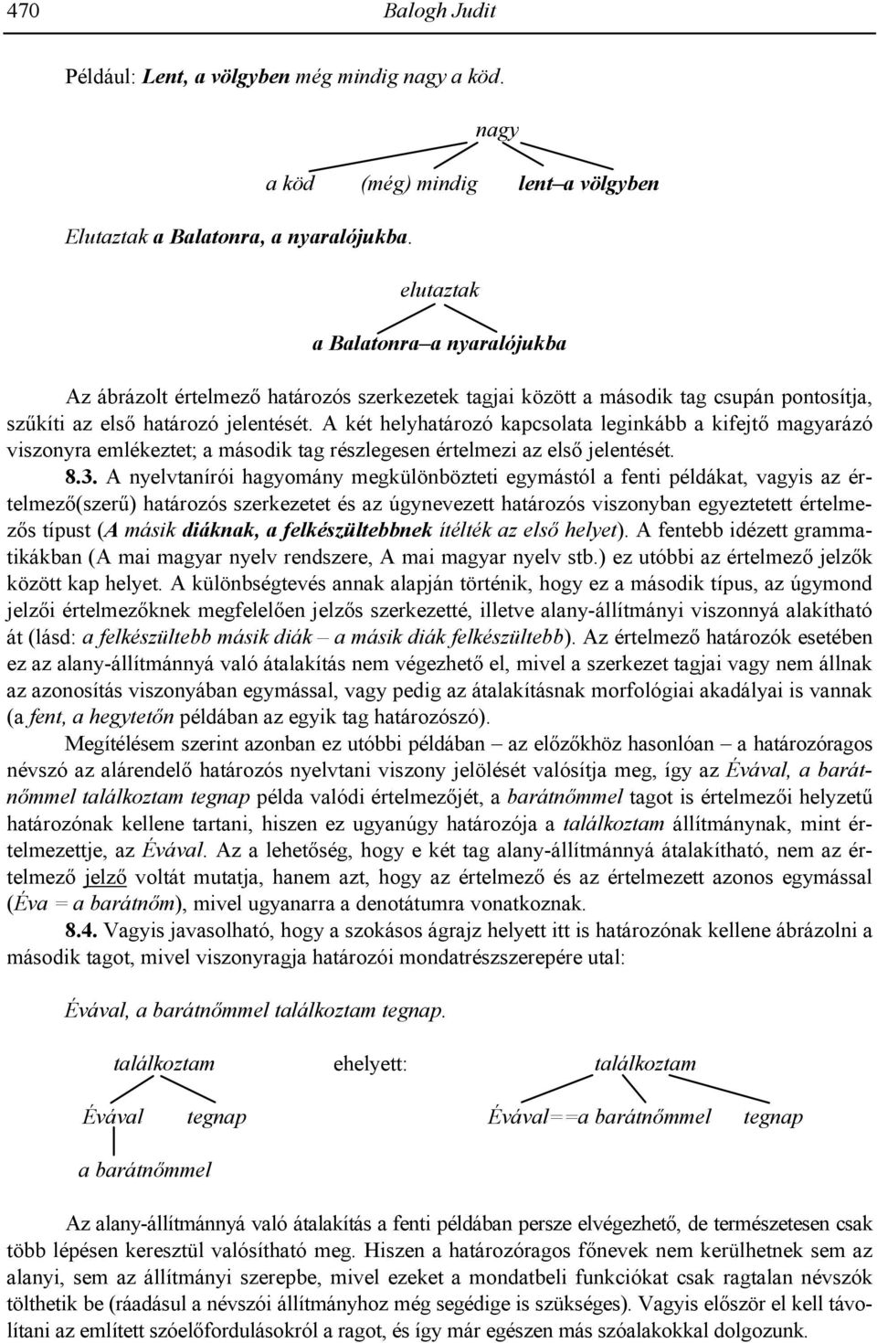 A két helyhatározó kapcsolata leginkább a kifejt! magyarázó viszonyra emlékeztet; a második tag részlegesen értelmezi az els! jelentését. 8.3.