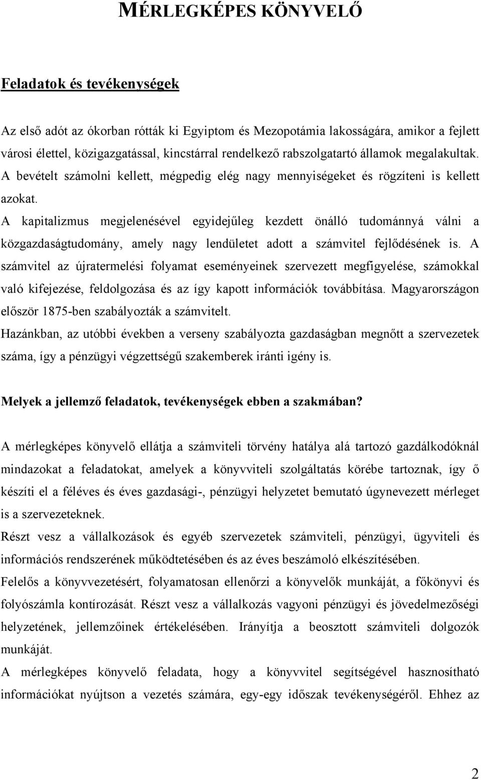 A kapitalizmus megjelenésével egyidejűleg kezdett önálló tudománnyá válni a közgazdaságtudomány, amely nagy lendületet adott a számvitel fejlődésének is.