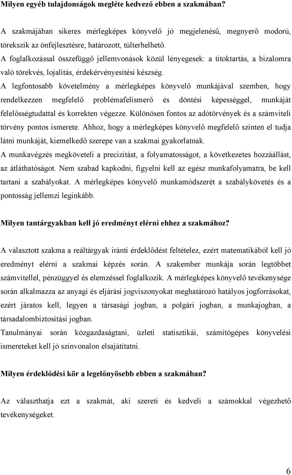 A legfontosabb követelmény a mérlegképes könyvelő munkájával szemben, hogy rendelkezzen megfelelő problémafelismerő és döntési képességgel, munkáját felelősségtudattal és korrekten végezze.