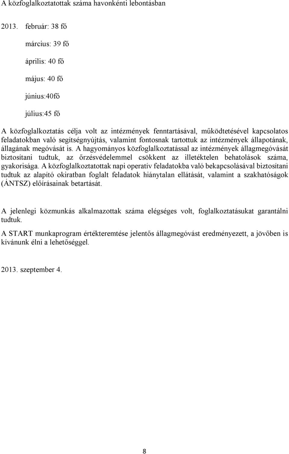 segítségnyújtás, valamint fontosnak tartottuk az intézmények állapotának, állagának megóvását is.