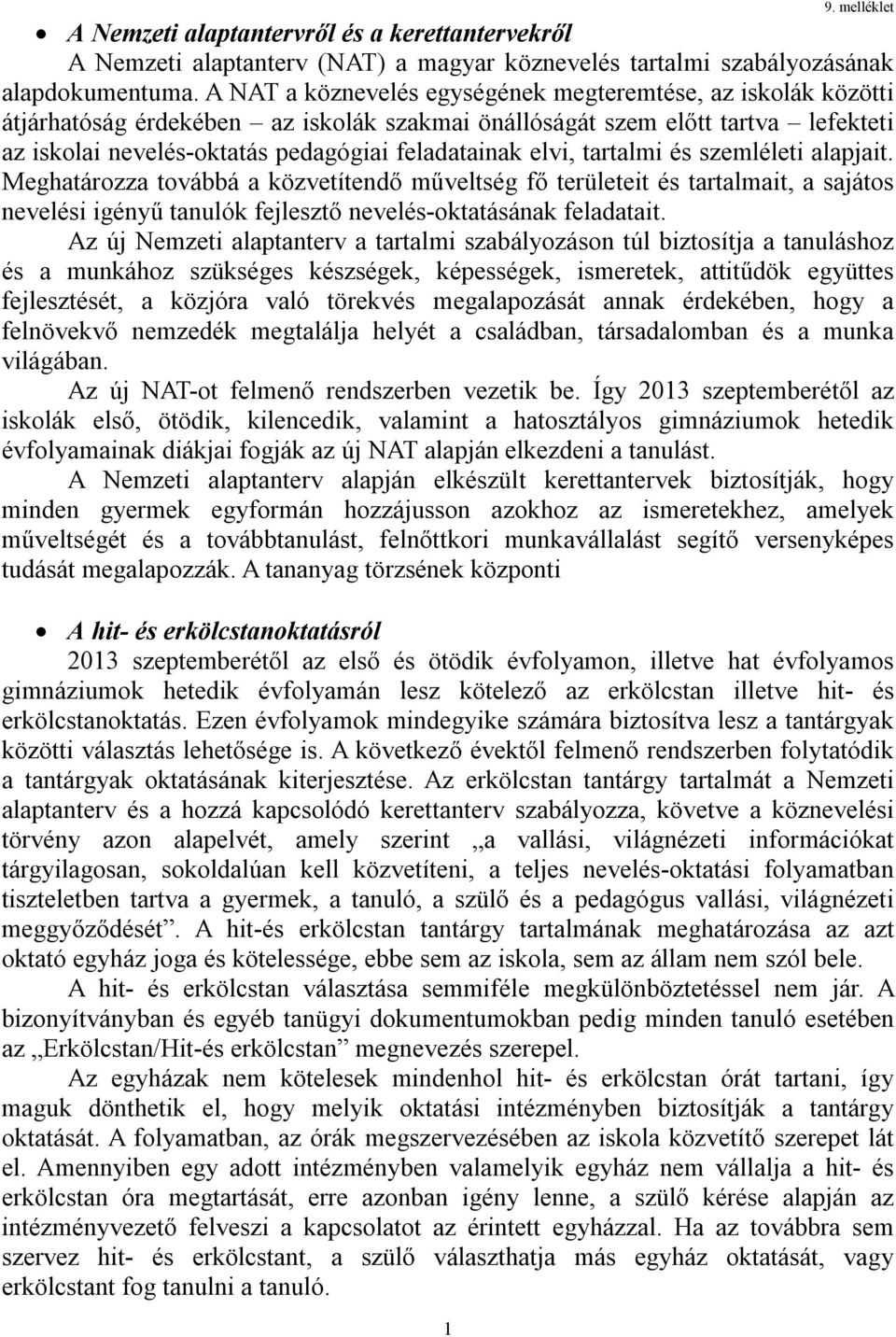 elvi, tartalmi és szemléleti alapjait. Meghatározza továbbá a közvetítendő műveltség fő területeit és tartalmait, a sajátos nevelési igényű tanulók fejlesztő nevelés-oktatásának feladatait.