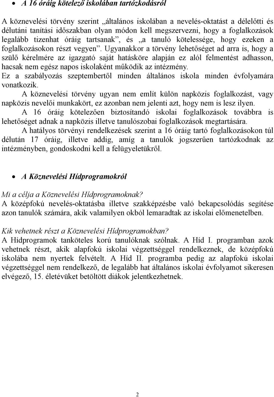 Ugyanakkor a törvény lehetőséget ad arra is, hogy a szülő kérelmére az igazgató saját hatásköre alapján ez alól felmentést adhasson, hacsak nem egész napos iskolaként működik az intézmény.