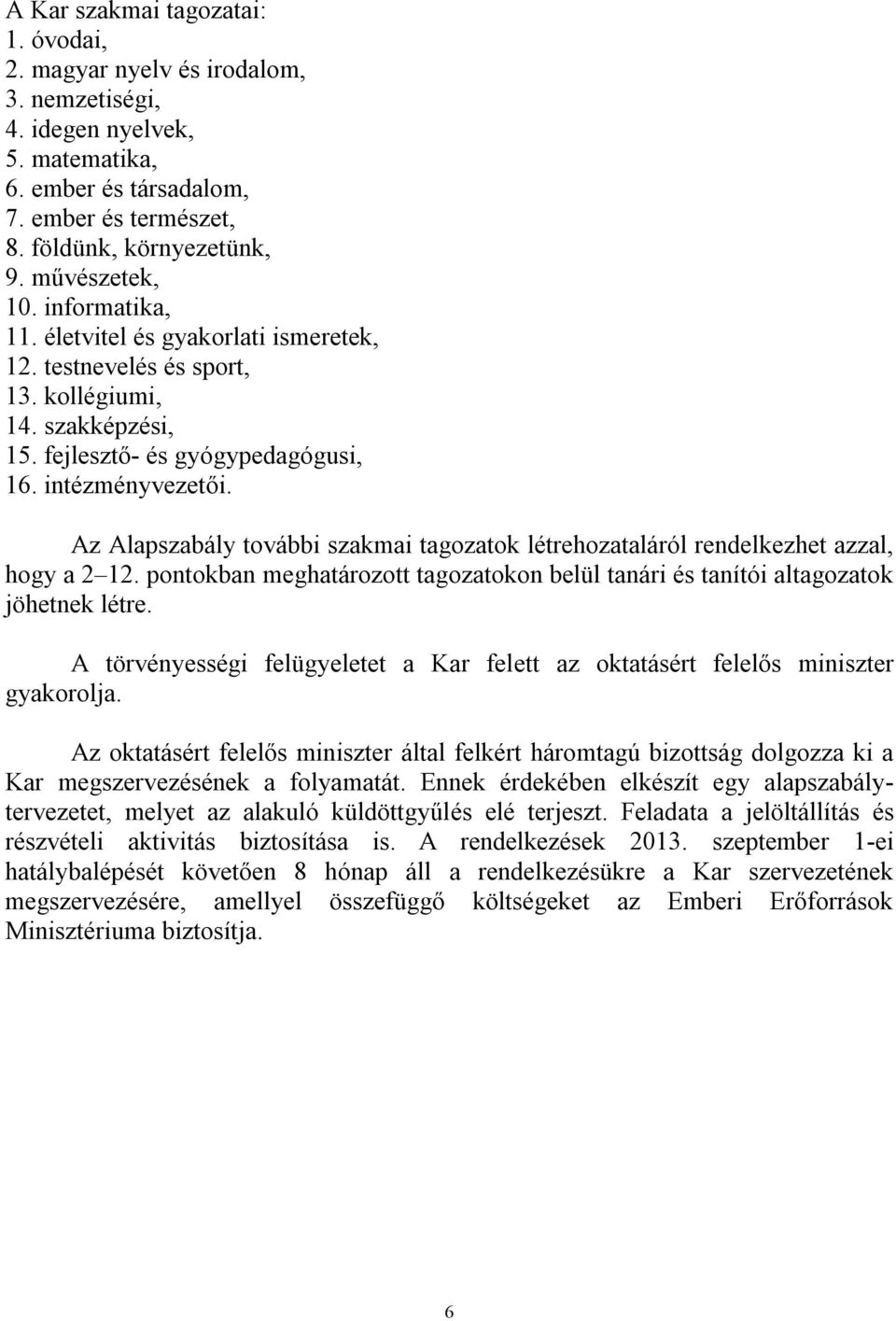 Az Alapszabály további szakmai tagozatok létrehozataláról rendelkezhet azzal, hogy a 2 12. pontokban meghatározott tagozatokon belül tanári és tanítói altagozatok jöhetnek létre.