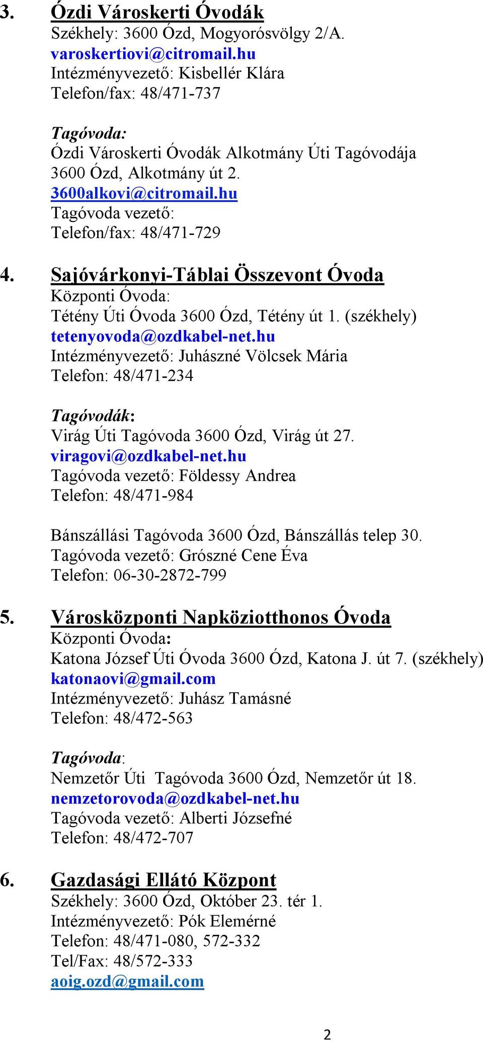 hu Tagóvoda vezető: Telefon/fax: 48/471-729 4. Sajóvárkonyi-Táblai Összevont Óvoda Központi Óvoda: Tétény Úti Óvoda 3600 Ózd, Tétény út 1. (székhely) tetenyovoda@ozdkabel-net.