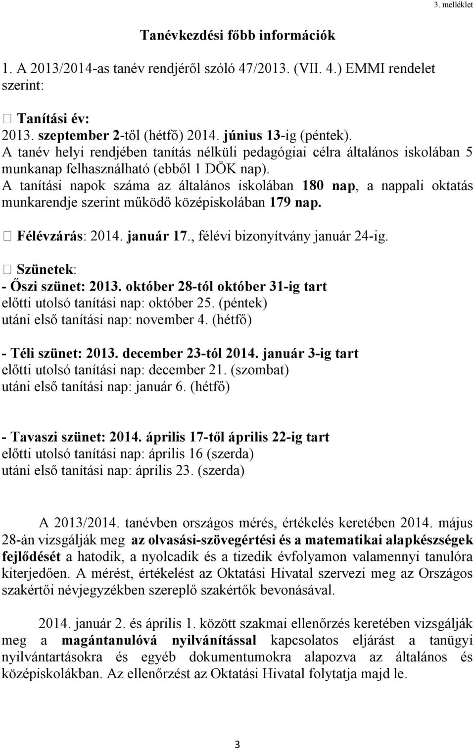 A tanítási napok az általános iskolában 180 nap, a nappali oktatás munkarendje szerint működő középiskolában 179 nap. Félévzárás: 2014. január 17., félévi bizonyítvány január 24-ig.