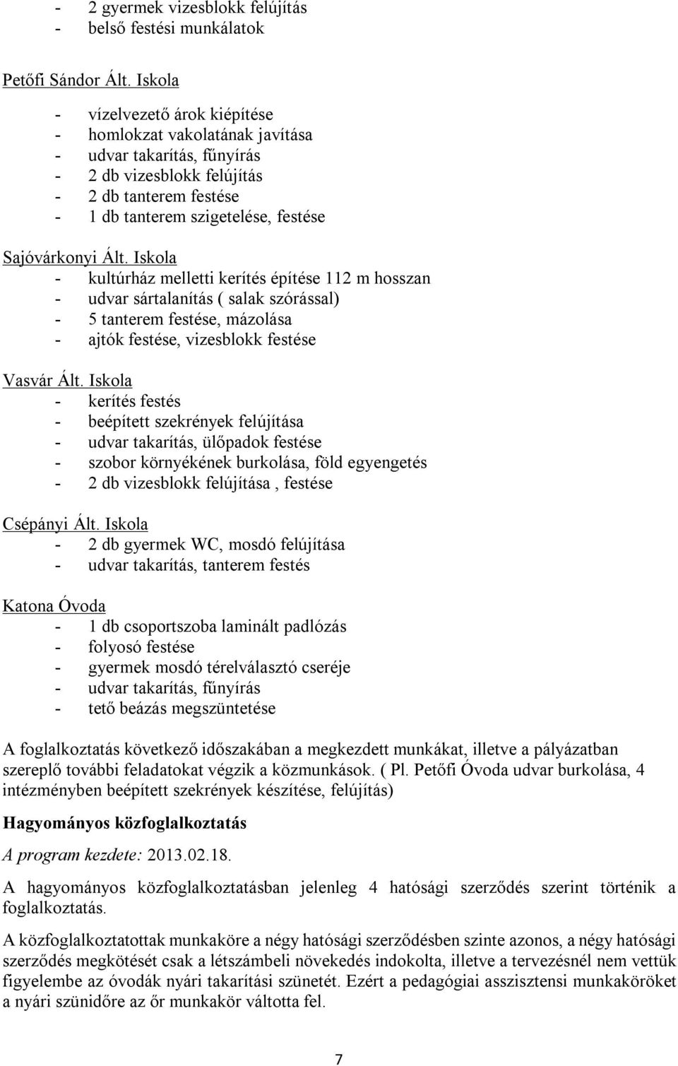 Ált. Iskola - kultúrház melletti kerítés építése 112 m hosszan - udvar sártalanítás ( salak szórással) - 5 tanterem festése, mázolása - ajtók festése, vizesblokk festése Vasvár Ált.