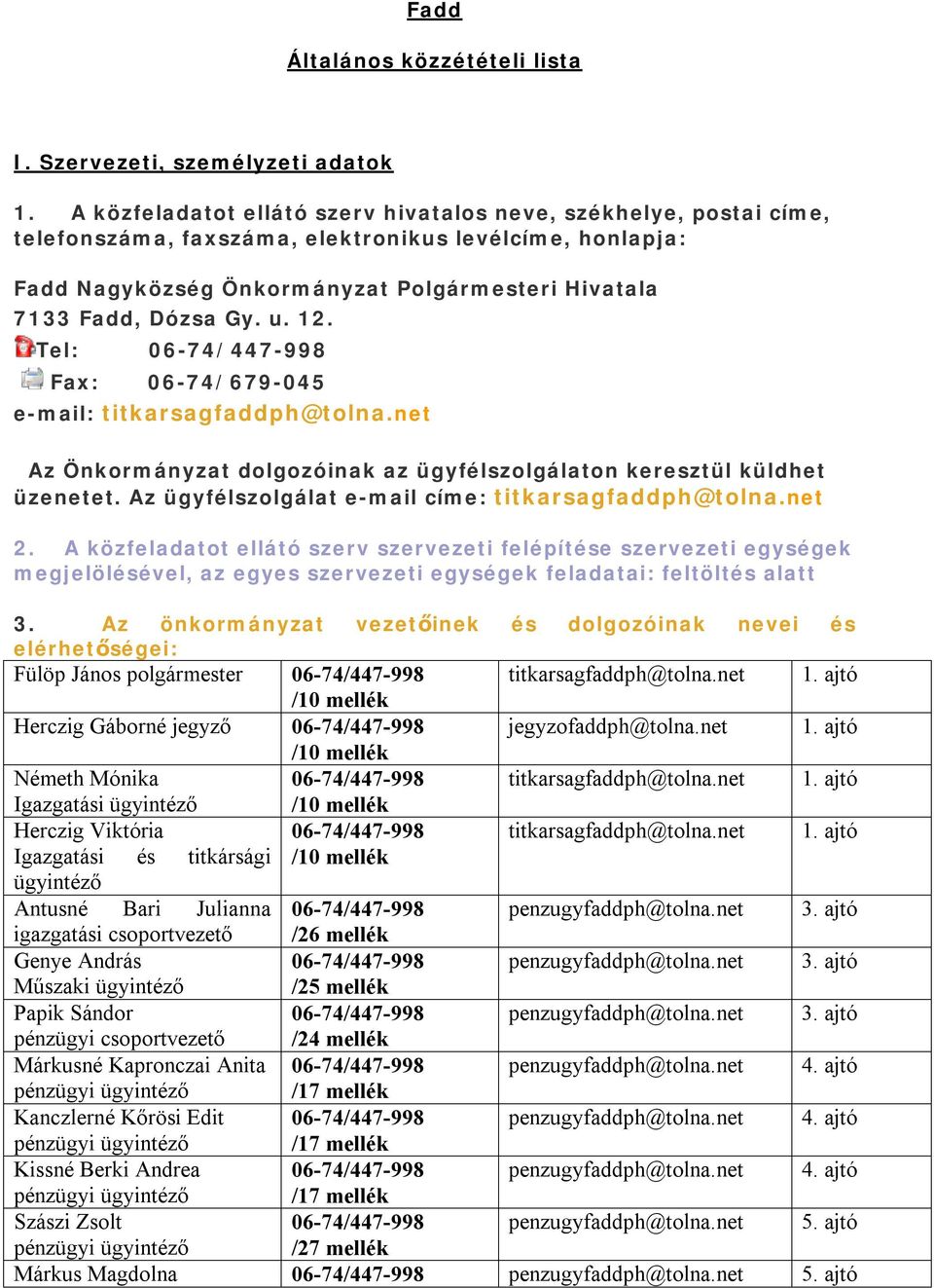 u. 12. Tel: Fax: 06-74/679-045 e-mail: titkarsagfaddph@tolna.net Az Önkormányzat dolgozóinak az ügyfélszolgálaton keresztül küldhet üzenetet. Az ügyfélszolgálat e-mail címe: titkarsagfaddph@tolna.