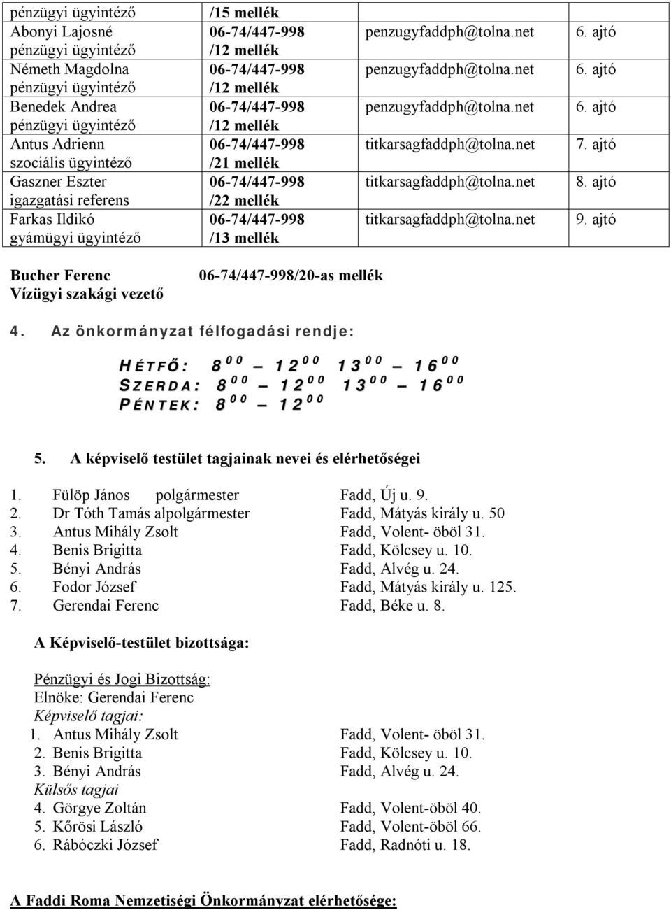 net titkarsagfaddph@tolna.net titkarsagfaddph@tolna.net 6. ajtó 6. ajtó 6. ajtó 7. ajtó 8. ajtó 9. ajtó Bucher Ferenc Vízügyi szakági vezető /20-as mellék 4.