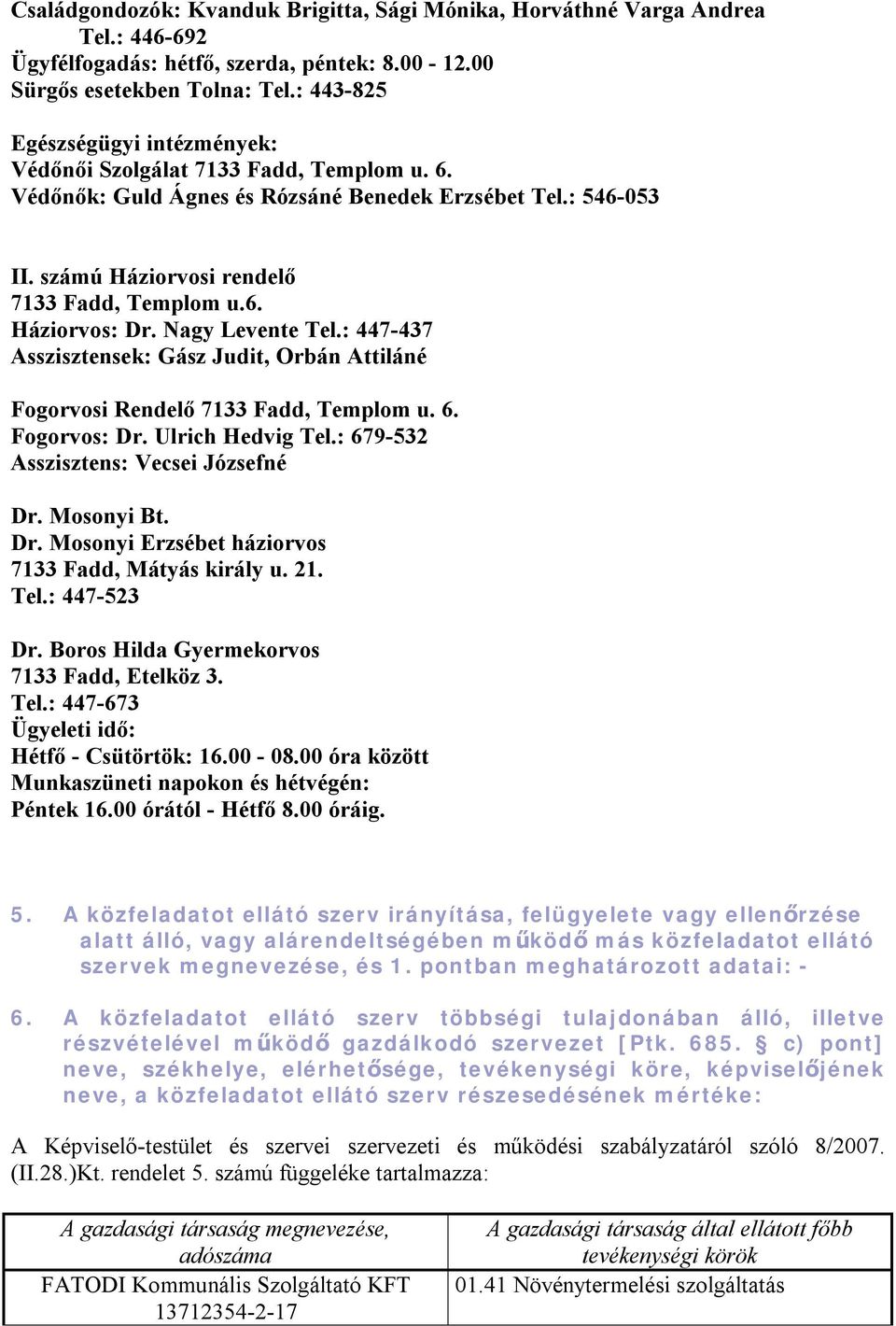 Nagy Levente Tel.: 447-437 Asszisztensek: Gász Judit, Orbán Attiláné Fogorvosi Rendelő 7133 Fadd, Templom u. 6. Fogorvos: Dr. Ulrich Hedvig Tel.: 679-532 Asszisztens: Vecsei Józsefné Dr. Mosonyi Bt.