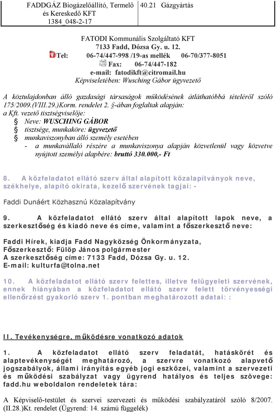 hu Képviseletében: Wusching Gábor ügyvezető A köztulajdonban álló gazdasági társaságok működésének átláthatóbbá tételéről szóló 175/2009.(VIII.29.)Korm. rendelet 2. -ában foglaltak alapján: a Kft.