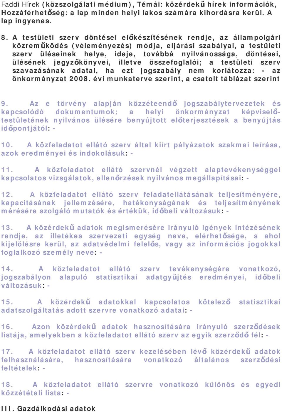 ülésének jegyzőkönyvei, illetve összefoglalói; a testületi szerv szavazásának adatai, ha ezt jogszabály nem korlátozza: - az önkormányzat 2008. évi munkaterve szerint, a csatolt táblázat szerint 9.